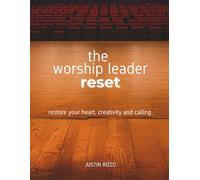 The Worship Leader Reset: Restore Your Heart, Creativity, and Calling: 3 (The Worship Leader’s Table)