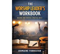 The Worship Leader's Workbbok: Building your spiritual and practical skills (The INTEGRATED WORSHIP SYSTEM)