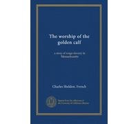 The worship of the golden calf: a story of wage-slavery in Massachusetts