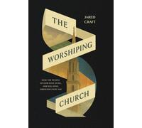 The Worshiping Church: How the People of God Have Sung, and Will Sing, Through Every Age (Coram Deo: Worship, Word, and Witness)