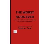 The Worst Book Ever: A Tale of Smart Machines, Dumb Mistakes, and the Joke of Intelligence (Conversations with AI)