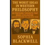The Worst Ideas In Western Philosophy: 20 Profound Thoughts That Broke Civilization (And Why Everyone Still Believes Them) (Cogito Ergo Nope)