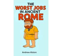 The Worst Jobs in Ancient Rome: A Hilarious History of Rome’s Dirtiest, Smelliest, and Most Miserable Jobs