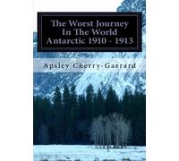 The Worst Journey In The World Antarctic 1910 - 1913