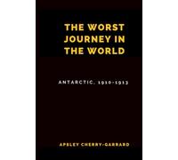 The Worst Journey in the World (Illustrated): Antarctic, 1910-1913