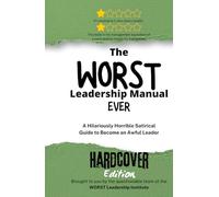 The WORST Leadership Manual Ever: A Hilariously Horrible Satirical Guide to become an Awful Leader (WORST Leadership Institute Library)