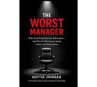 The Worst Manager: Why Good People Become Bad Bosses - And How to Stop the Cycle of Toxic Leadership at Work