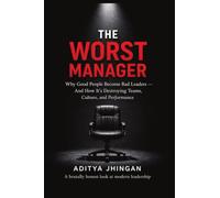 The Worst Manager: Why Good People Become Bad Leaders - And How It's Destroying Teams, Culture, and Performance