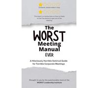 The WORST Meeting Manual Ever: A Hilariously Horrible Satirical Guide for Terrible Corporate Meetings (WORST Leadership Institute Library)