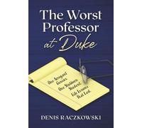 The Worst Professor at Duke: One Arrogant Genius. One Stubborn Student. Life Lessons That Last.