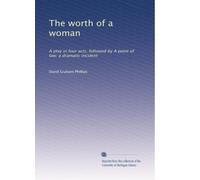 The worth of a woman: A play in four acts, followed by A point of law; a dramatic incident