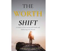 The Worth Shift: A Guide to Overcoming Self-Doubt and Embracing Your Worth