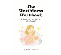 The Worthiness Workbook: A Healing Journey Back to “I Am Enough”
