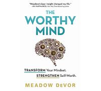 The Worthy Mind: Transform Your Mindset. Strengthen Self-Worth.