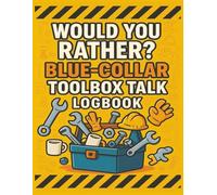 The Would You Rather? Blue-Collar Toolbox Talk Logbook: 100 Hilarious Blue-Collar “Would You Rather?” Icebreakers with Toolbox Talk Notes, Safety Reminders, and Crew Sign-In Sheets