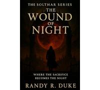 The Wound Of Night: Where the Sacrifice Becomes the Night (The Solthar Series.)