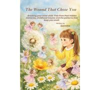 The Wound That Chose You: Breaking your Inner child Free from Past hidden memories, childhood trauma and the patterns that keep you small.