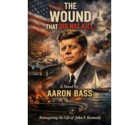 THE WOUND THAT DID NOT KILL: Reimagining the Life of John F. Kennedy (Reimagining The Lives of Fallen Leaders)