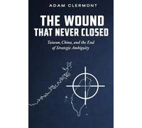 The Wound That Never Closed: Taiwan, China and the End of Strategic Ambiguity