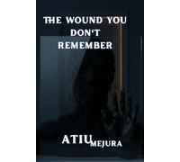 THE WOUND YOU DON'T REMEMBER: Why Unrecognized Emotional Pain Is Quietly Running Your Life