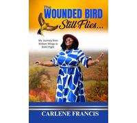 The Wounded Bird Still Flies: The journey from broken wings to bold flight
