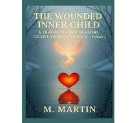 The Wounded Inner Child: A 28-Day Trauma Healing Guided Prompt Journal (Volume 2): Shadow Work • Inner Child Healing • Trauma Recovery, Emotional Healing, and Self-Discovery