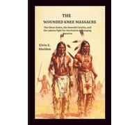 The Wounded Knee massacre: America’s Darkest Day on the Plains: The Ghost Dance, the Seventh Cavalry, and the Lakota Fight for Survival in a Changing America