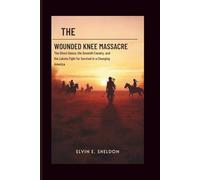 The Wounded Knee massacre: America’s Darkest Day on the Plains: The Ghost Dance, the Seventh Cavalry, and the Lakota Fight for Survival in a Changing America