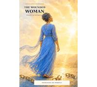 THE WOUNDED WOMAN: Healing the Silent Wounds and Rising Again