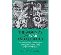 The Wounds of War and Conflict in Contemporary Arab Women's Writings from North Africa and the Middle East