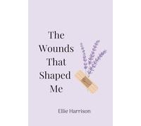 The Wounds That Shaped Me