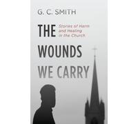 The Wounds We Carry: Stories of Harm and Healing in the Church