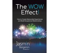 The WOW Effect!: How to Create a Positive Impact and Build Exceptional Relationships
