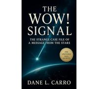 The Wow! Signal: The Strange Case File of a Message from the Stars: Investigation of the 1977 Big Ear Anomaly, SETI’s Greatest Mystery, and Alien Contact Theories