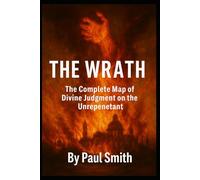THE WRATH: GENESIS → REVELATION, THE COMPLETE MAP OF DIVINE JUDGMENTS ON THE UNREPENTANT: 5 (End Times Prophecy: The Complete Biblical Timeline Series)