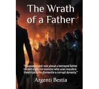 The Wrath of a Father: "A supernatural-noir about a betrayed father turned vigilante monster who uses macabre theatricality to dismantle a corrupt dynasty."