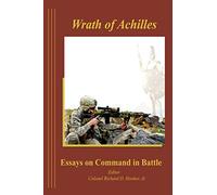 The Wrath of Achilles Essays on Command in Battle