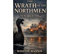 The Wrath of the Northmen: The 845 Siege of Paris and the Birth of a Legend