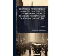 The Wreck; an Historical and a Critical Study of the Administrations of Theodore Roosevelt and of William Howard Taft