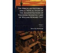 The Wreck; an Historical and a Critical Study of the Administrations of Theodore Roosevelt and of William Howard Taft