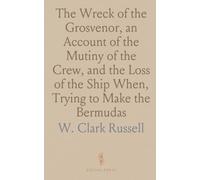 The Wreck of the Grosvenor, an Account of the Mutiny of the Crew, and the Loss of the Ship When, Trying to Make the Bermudas