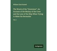 The Wreck of the "Grosvenor". An Account of the Mutiny of the Crew and the Loss of the Ship When Trying to Make the Bermudas: Vol. I
