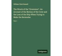 The Wreck of the "Grosvenor". An Account of the Mutiny of the Crew and the Loss of the Ship When Trying to Make the Bermudas: Vol. I