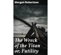 The Wreck Of The Titan Or Futility (ebook)