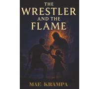 The Wrestler and the Flame: Biblical Historical Fiction Grounded in Scripture. A Retelling of Jacob's Story. Includes Comprehensive Scripture Reference. (The Lost Glory Series, Book 5)