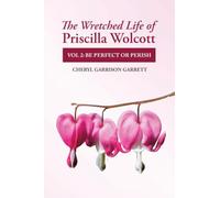 The Wretched Life of Priscilla Wolcott: Volume II: Be Perfect or Perish