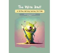 The Write Stuff: A 30-Day Creative Writing Challenge for Kids Ages 9+: Daily Fun Prompts to Boost Imagination, Inspire Storytelling, and Build Writing Confidence