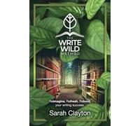 The Write Wild Method: Reimagine, Refresh, Reboot your writing success