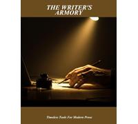 The Writer'S Armory: Timeless Tools For Modern Prose