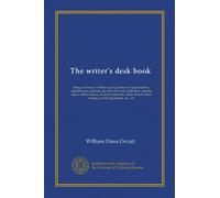 The writer's desk book: being a reference volume upon questions of punctuation, capitalization, spelling, division of words, indention, spacing, ... letter writing, postal regulations, etc., etc